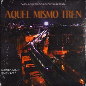 Aquel Mismo Tren (feat. Kabro Male) [Explicit]