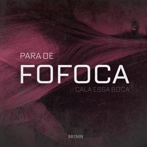 PARA DE FOFOCA, CALA ESSA BOCA (Explicit)