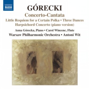 GÓRECKI, H.: Concerto-Cantata / Little Requiem for a Certain Polka / 3 Dances (Gorecka, Wincenc, Warsaw Philharmonic, Wit)