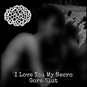 I Love You My Necro Gore Slut (Explicit)