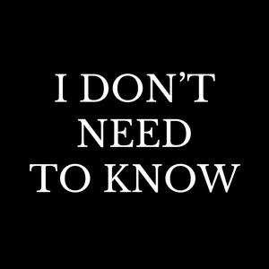 I Don't Need to Know