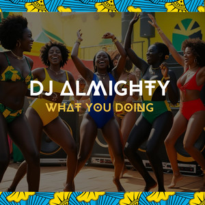 Dj Almighty - WHAT YOU DOING