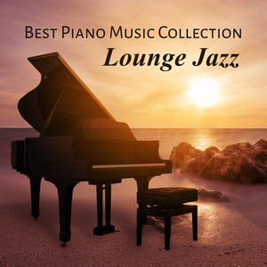 Best Piano Music Collection - Lounge Jazz, Essental Piano Songs, Smooth Music, Lift Your Mood, De-Stress Yourself and Stay Relaxed