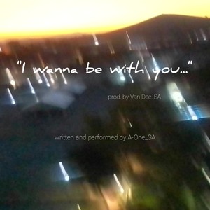 I wanna be with you