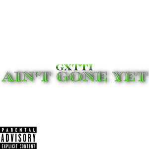 Aint Gone Yet (Explicit)