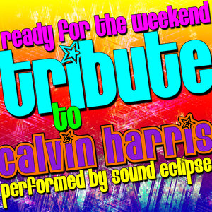 Ready for the Weekend: Tribute to Calvin Harris