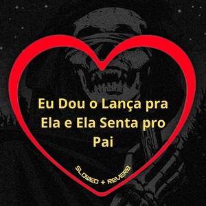 Eu Dou o Lança pra Ela e Ela Senta pro Pai (Slowed + Reverb) [Explicit]