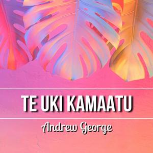 Te Uki Kamaatu (feat. Andrew George)