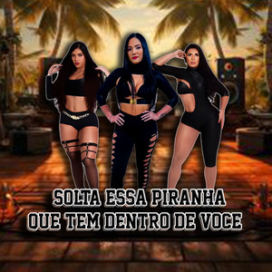 SOLTA ESSA PIRANHA QUE TEM DENTRO DE VOCÊ (Explicit)