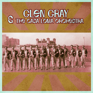 Presenting Glen Gray & The Casa Loma Orchestra