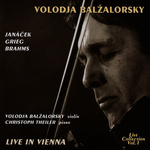 Volodja Balzalorsky Live in Concert Vol. 1: Sonatas for Violin and Piano by Brahms, Grieg & Janácek (Live in Vienna)