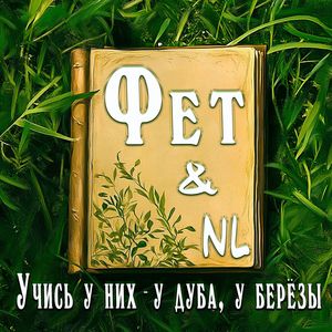 Nl - NL & Фет Учись у них - у дуба у берёзы