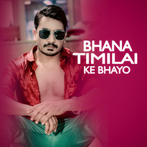 Bhana Timilai Ke Bhayo