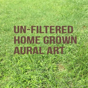 Un-Filtered Home Grown Aural Art (Explicit)