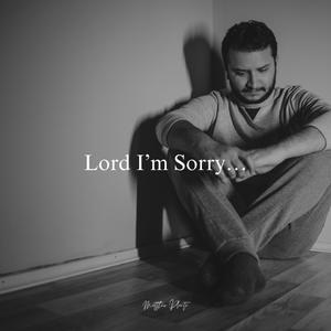 Lord I'm Sorry...