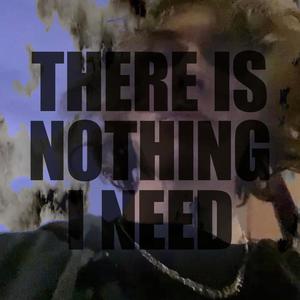 There Is Nothing I Need (Explicit)