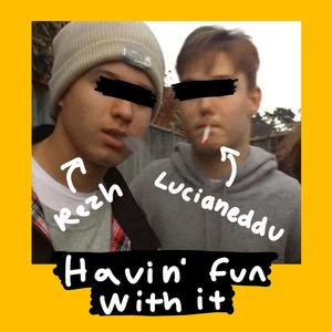 Havin' Fun With It (feat. Rezh) [Explicit]