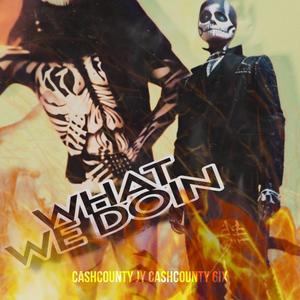 What We Doin x CashCounty 6ix (Explicit)