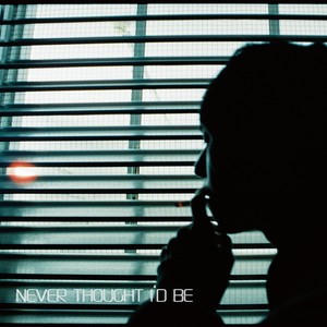 Never Thought I'd Be (Explicit)