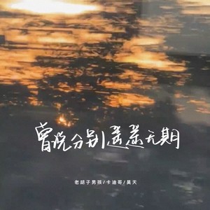 曾说分别遥遥无期-老胡子男孩&卡迪哥&昊天