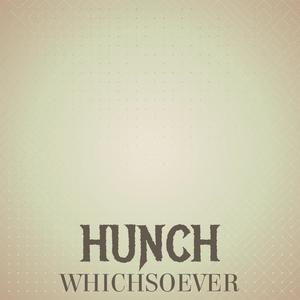 Hunch Whichsoever