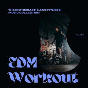 EDM Workout - The Enthusiastic And Fitness Music Collection, Vol 04