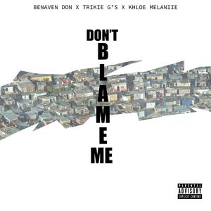 Don't blame me (feat. Trikie G's & Khloe Melaniie)