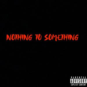 NOTHING TO SOMETHING (Explicit)