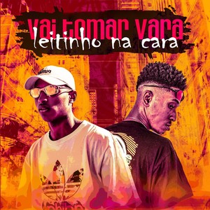 VAI TOMAR VARA, LEITINHO NA CARA (Explicit)