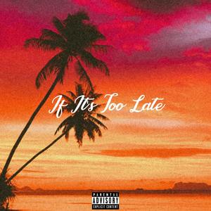 If It's Too Late (Explicit)