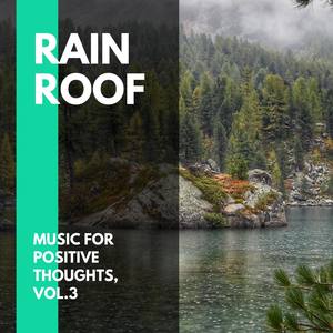 Rain Roof - Music for Positive Thoughts, Vol.3