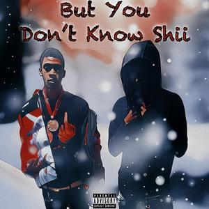 But You Don’t Know Shii (Explicit)