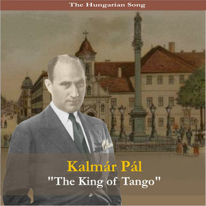 The Hungarian Song / Kalmar Pal - "The King of Tango" Recordings 1931 - 1939