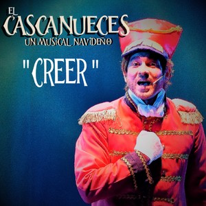 Creer (EL CASCANUECES Un musical Navideño)