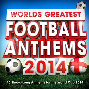 World's Greatest Football Anthems - 40 Sing-a-Long Anthems For The World Cup 2014