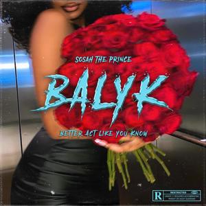 BALYK (Better Act Like You Know) [Explicit]