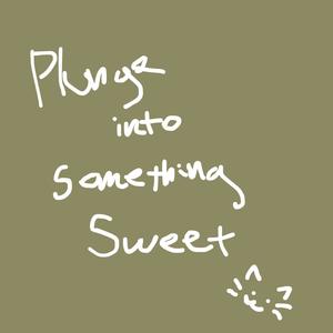 plunge into something sweet