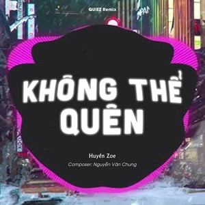 Không Thể Quên (QUIEZ Remix)