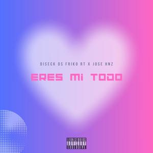 Eres Mi Todo (feat. Diseck Ds & Friko Rt) (Explicit)