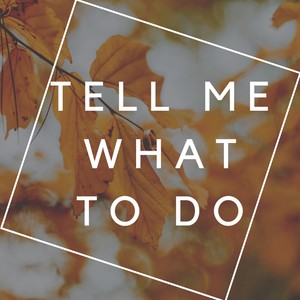 Tell Me What to Do