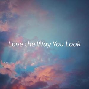 Love the Way You Look