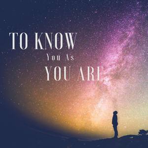 To Know You as You Are