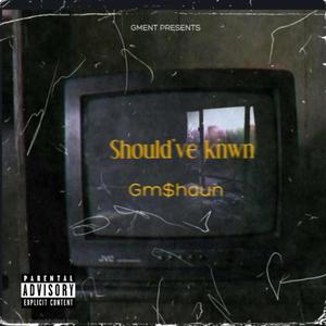 Should've Knwn (Explicit)