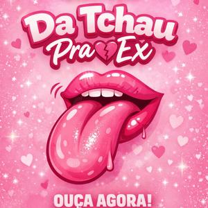 Da Tchau Pra Ex (feat. Mc Merly, Dj Napa, Dj FJJ & Dj Ericlis)