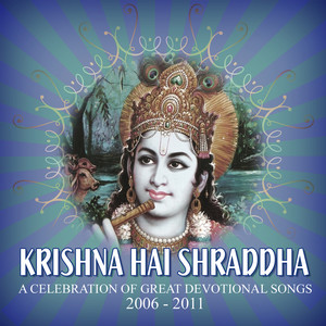 Krishna Hai Shraddha: A Celebration of Great Devotional Songs: 2006-2011