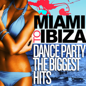 Miami to Ibiza - Dance Party Biggest Hits
