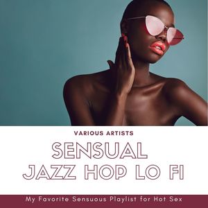 Sensual Jazz Hop Lo Fi: My Favorite Sensuous Playlist for Hot Sex