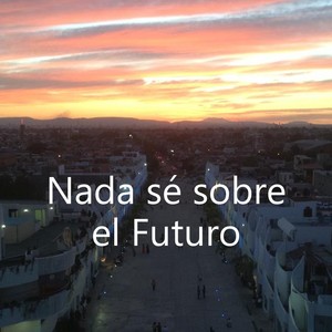 Nada sé Sobre El Futuro