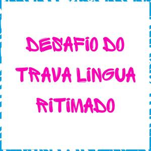 Desafio do Trava Lingua Ritimado