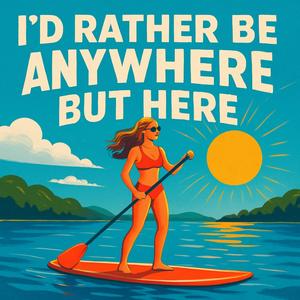 I’d Rather Be Anywhere But Here